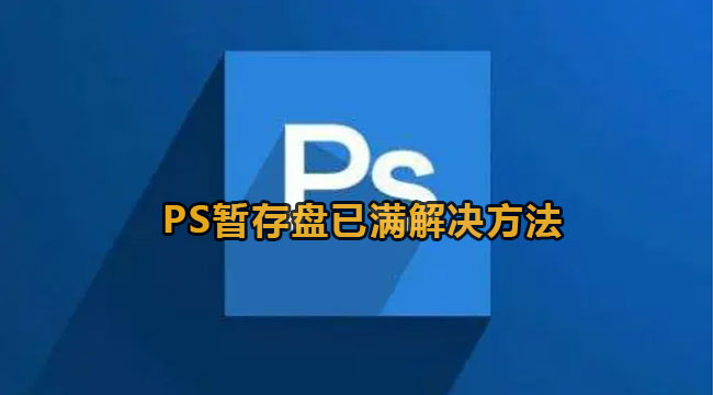 《Photoshop》暂存盘已满解决方法